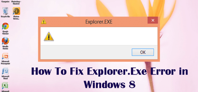 How To Fix Explorer.Exe Error in Windows 8 How To Fix Explorer.Exe Error in Windows 8