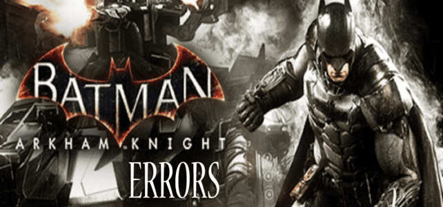 How to Fix Batman Arkham Knight Game Errors: Crashes, Stopped Working, Flickering & Others How to Fix Batman Arkham Knight Game Errors: Crashes, Stopped Working, Flickering & Others