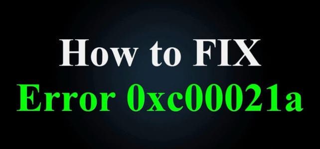 Top 6 Solutions to Fix Error 0xC000021A in Windows 10, 8, 8.1 & 7 Top 6 Solutions to Fix Error 0xC000021A in Windows 10, 8, 8.1 & 7