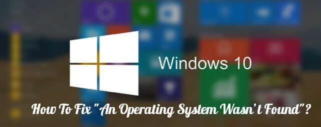 Top 7 Methods to Fix Operating System not Found Error in Windows 10 Top 7 Methods to Fix Operating System not Found Error in Windows 10