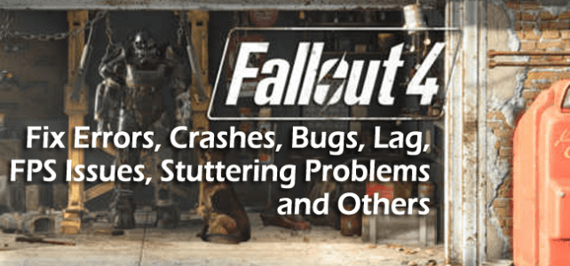 FIXED: Fallout 4 Errors, Crashes, Bugs, Lag, FPS Issues, Stuttering Problems and Others FIXED: Fallout 4 Errors, Crashes, Bugs, Lag, FPS Issues, Stuttering Problems and Others
