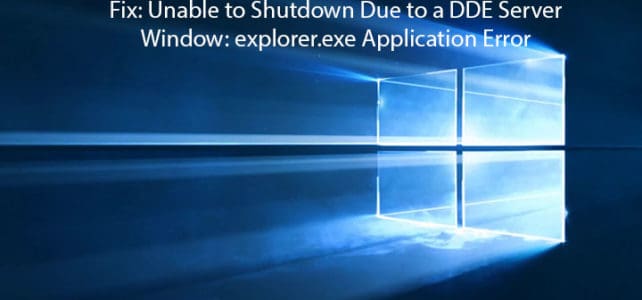 Solved: Unable to Shutdown Due to a DDE Server Window: Explorer.exe Application Error Solved: Unable to Shutdown Due to a DDE Server Window: Explorer.exe Application Error