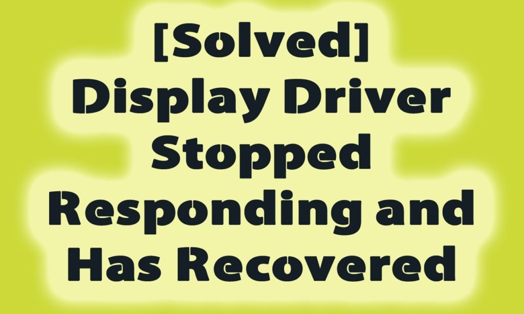 fix the display driver stopped responding and has recovered error