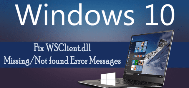 Top 4 Ways To Fix WSClient.dll Is Missing / Not Found Error Messages In Windows 10 Top 4 Ways To Fix WSClient.dll Is Missing / Not Found Error Messages In Windows 10