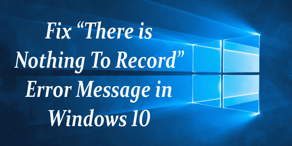 [UPDATED] SOLVED: “There is Nothing To Record” Error on Game Bar in Windows 10