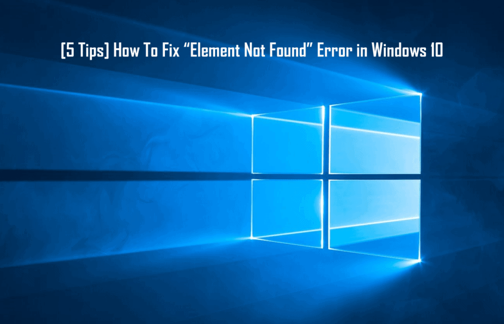 [solved] How To Fix “element Not Found” Error In Windows 10