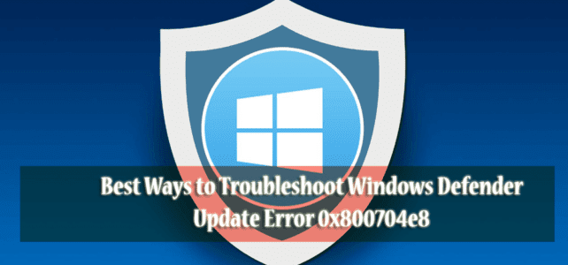 Best Ways to Troubleshoot Windows Defender Update Error 0x800704e8 Best Ways to Troubleshoot Windows Defender Update Error 0x800704e8