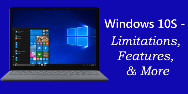 Things You Must Know About Windows 10 S - Limitations, Features & More 