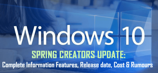 Windows 10 Spring Creators Update: Complete Information Features, Release date, Cost & Rumours