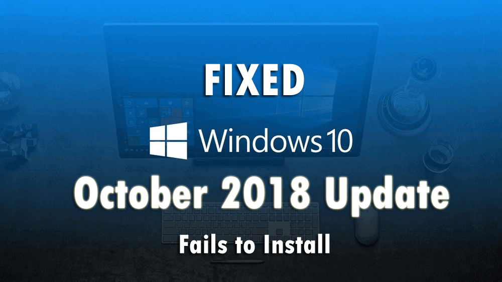 Windows 10 October 2018 Update Fails to Install